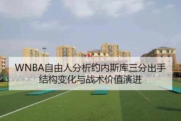 WNBA自由人分析约内斯库三分出手结构变化与战术价值演进